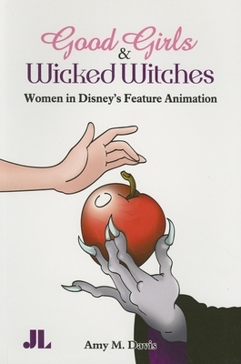 Good Girls and Wicked Witches: Changing Representations of Women in Disney's Feature Animation by Amy M. Davis