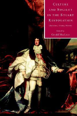 Culture and Society in the Stuart Restoration: Literature, Drama, History by Gerald MacLean