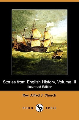 Stories from English History, Volume III (Illustrated Edition) (Dodo Press) by Alfred J. Church