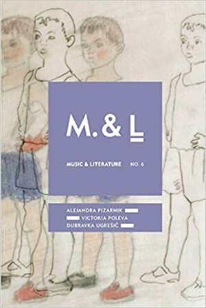 Music & Literature, No. 6 by César Aira, Daniel Medin, Dubravka Ugrešić, Taylor Davis-Van Atta, Joseph Brodsky, Susan Sontag, Victoria Poleva, Ana María Becciu, Gidon Kremer, Enrique Vila-Matas, Alejandra Pizarnik, Max Neumann, Julio Cortázar, Damion Searls