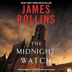 Midnight Watch: A Sigma Force Short Story by Christian Baskous, James Rollins