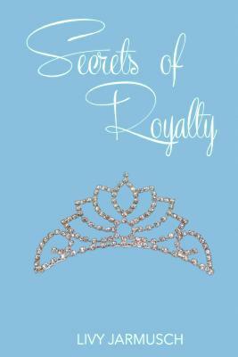Secrets of Royalty by Olivia Lynn Jarmusch