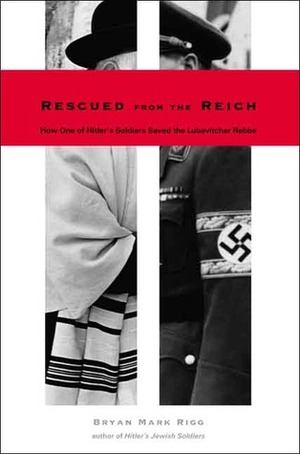 Rescued from the Reich: How One of Hitler's Soldiers Saved the Lubavitcher Rebbe by Bryan Mark Rigg, Paula E. Hyman