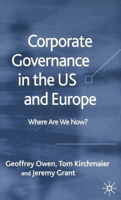 Corporate Governance in the Us and Europe: Where Are We Now? by G. Owen, J. Grant, T. Kirchmaier