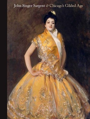 John Singer Sargent and Chicago's Gilded Age by Mary Broadway, Annelise K. Madsen, Richard Ormond