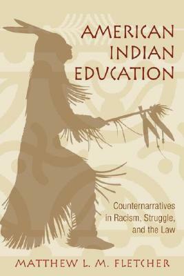 American Indian Education: Counternarratives in Racism, Struggle, and the Law by Matthew L. M. Fletcher