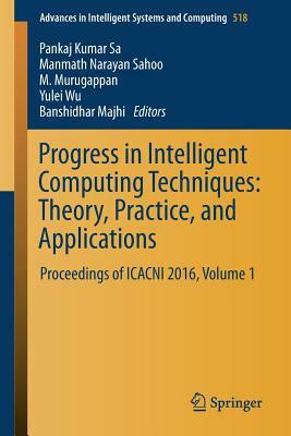 Progress in Intelligent Computing Techniques: Theory, Practice, and Applications: Proceedings of Icacni 2016, Volume 1 by 