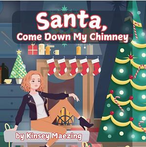 Santa, Come Down My Chimney by Kinsey Maezing