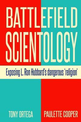 Battlefield Scientology: Exposing L Ron Hubbard's Dangerous "Religion" by Tony Ortega, Paulette Cooper