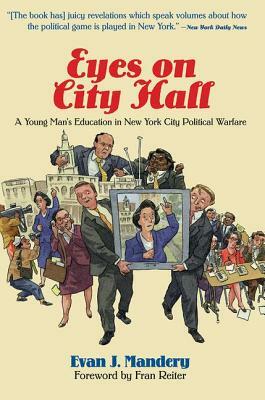 Eyes on City Hall: A Young Man's Education in New York City Political Warfare by Evan Mandery