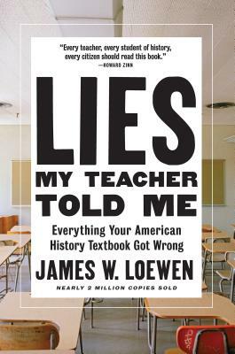 Lies My Teacher Told Me: Everything Your American History Textbook Got Wrong by James W. Loewen