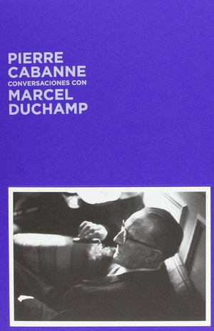 Conversaciones con Marcel Duchamp by Pierre Cabanne