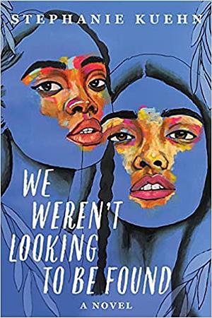 We Weren't Looking to Be Found by Stephanie Kuehn