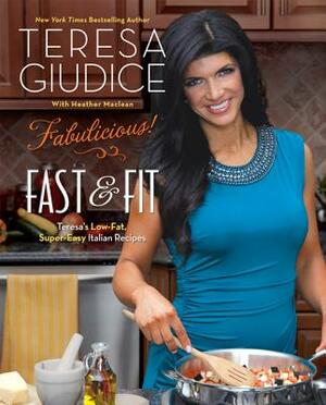 Fabulicious!: Fast & Fit: Teresa's Low-Fat, Super-Easy Italian Recipes by Teresa Giudice