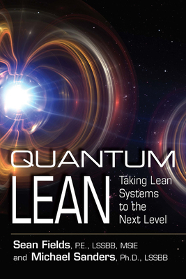 Quantum Lean: Taking Lean Systems to the Next Level by Michael Sanders, Sean Fields