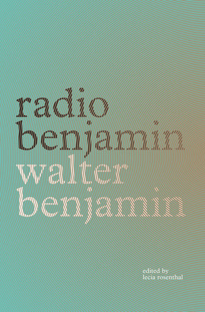Radio Benjamin by Lecia Rosenthal, Walter Benjamin