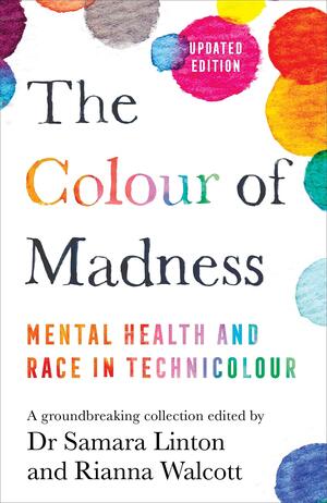 The Colour of Madness: Mental Health and Race in Technicolour by Samara Linton