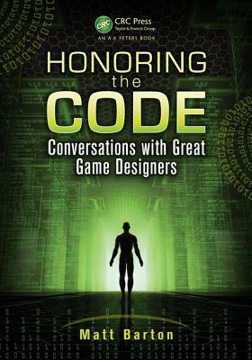 Honoring the Code: Conversations with Great Game Designers by Matt Barton