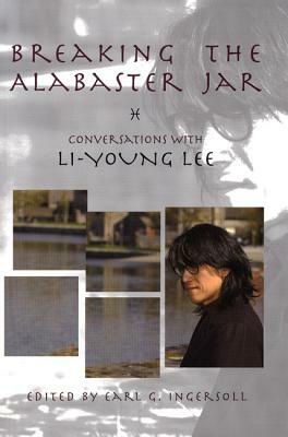 Breaking the Alabaster Jar: Conversations with Li-Young Lee by Li-Young Lee