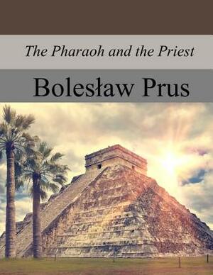 The Pharaoh and the Priest by Boleslaw Prus