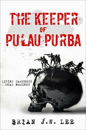 The Keeper of Pulau Purba: Living Darkness, Dead Marines. by Brian J.W. Lee, Abigail Sim