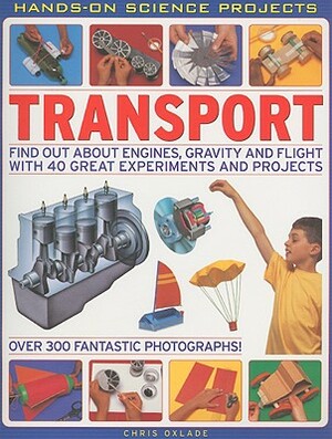 Transport: Find Out about Engines, Gravity and Flight with 40 Great Experiments and Projects by Chris Oxlade