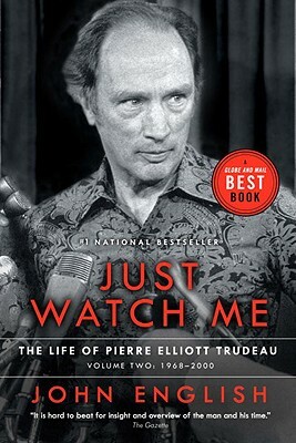 Just Watch Me: The Life of Pierre Elliott Trudeau, Volume Two: 1968-2000 by John English