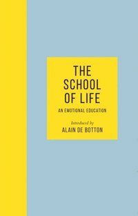 The School of Life, An Emotional Education by Alain de Botton, The School of Life