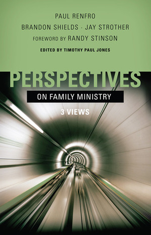 Perspectives on Family Ministry: Three Views by Jay Strother, Timothy Paul Jones, Randy Stinson, Paul Renfro, Brandon Shields