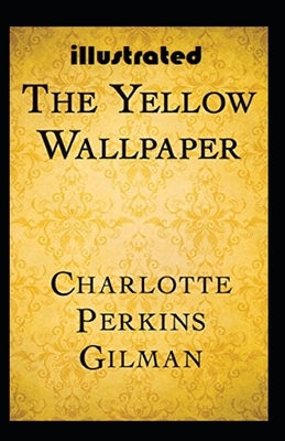 The Yellow Wallpaper Illustrated by Charlotte Perkins Gilman