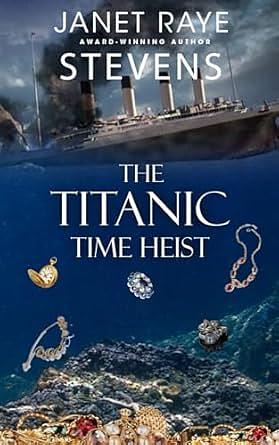 The Titanic Time Heist: A Time Travel Suspense Short Story by Janet Raye Stevens