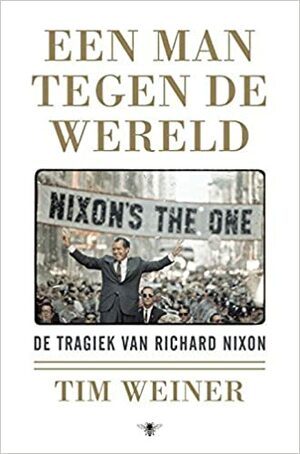 Een man tegen de wereld: De tragiek van Richard Nixon by Tim Weiner