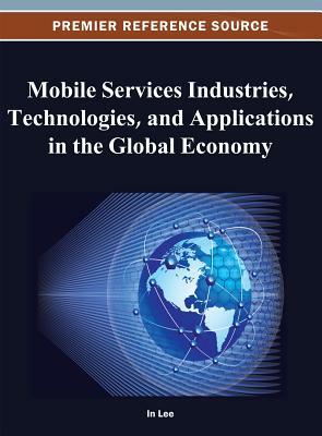 Mobile Services Industries, Technologies, and Applications in the Global Economy by Jenny Lee
