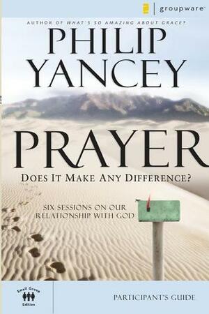 Prayer Participant's Guide: Six Sessions on Our Relationship with God by Philip Yancey