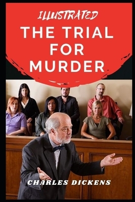 The Trial for Murder (Illustrated) by Charles Dickens