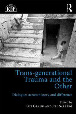 Trans-Generational Trauma and the Other: Dialogues Across History and Difference by Sue Grand, Jill Salberg