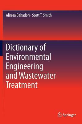 Dictionary of Environmental Engineering and Wastewater Treatment by Scott T. Smith, Alireza Bahadori