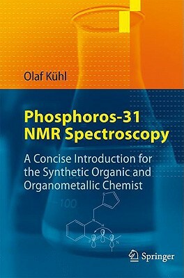 Phosphorus-31 NMR Spectroscopy: A Concise Introduction for the Synthetic Organic and Organometallic Chemist by Olaf Kühl