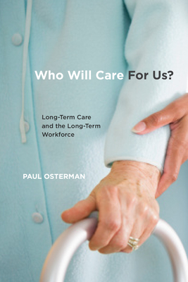 Who Will Care for Us?: Long-Term Care and the Long-Term Workforce by Paul Osterman