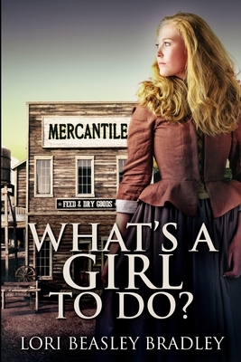 What's A Girl To Do: Large Print Edition by Lori Beasley Bradley