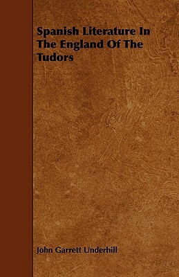Spanish Literature in the England of the Tudors by John Garrett Underhill