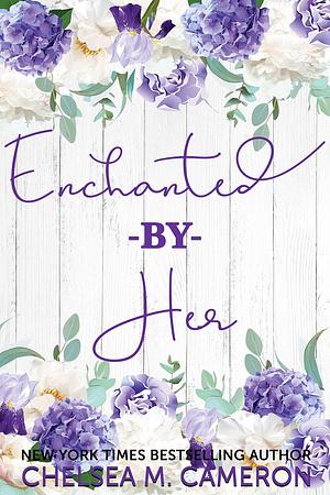 Enchanted by Her by Chelsea M. Cameron, Chelsea M. Cameron