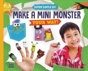 Make a Mini Monster Your Way! by Elsie Olson