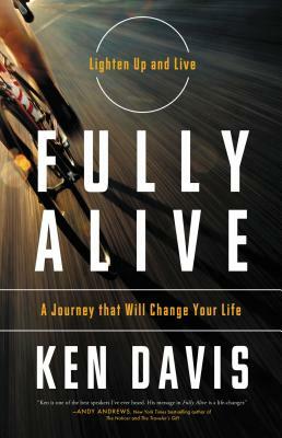 Fully Alive: A Journey That Will Change Your Life by Ken Davis