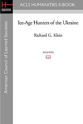 Ice-Age Hunters of the Ukraine by Richard G. Klein