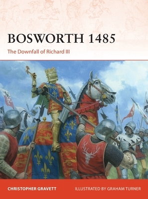 Bosworth 1485: The Downfall of Richard III by Christopher Gravett