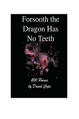 Forsooth The Dragon Has No Teeth by David Cope