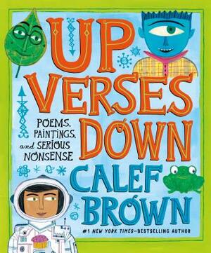 Up Verses Down: Poems, Paintings, and Serious Nonsense by Calef Brown
