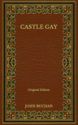 Castle Gay - Original Edition by John Buchan