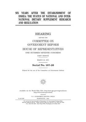 Six years after the establishment of DSHEA: the status of national and international dietary supplement research and regulation by Committee on Government Reform (house), United S. Congress, United States House of Representatives